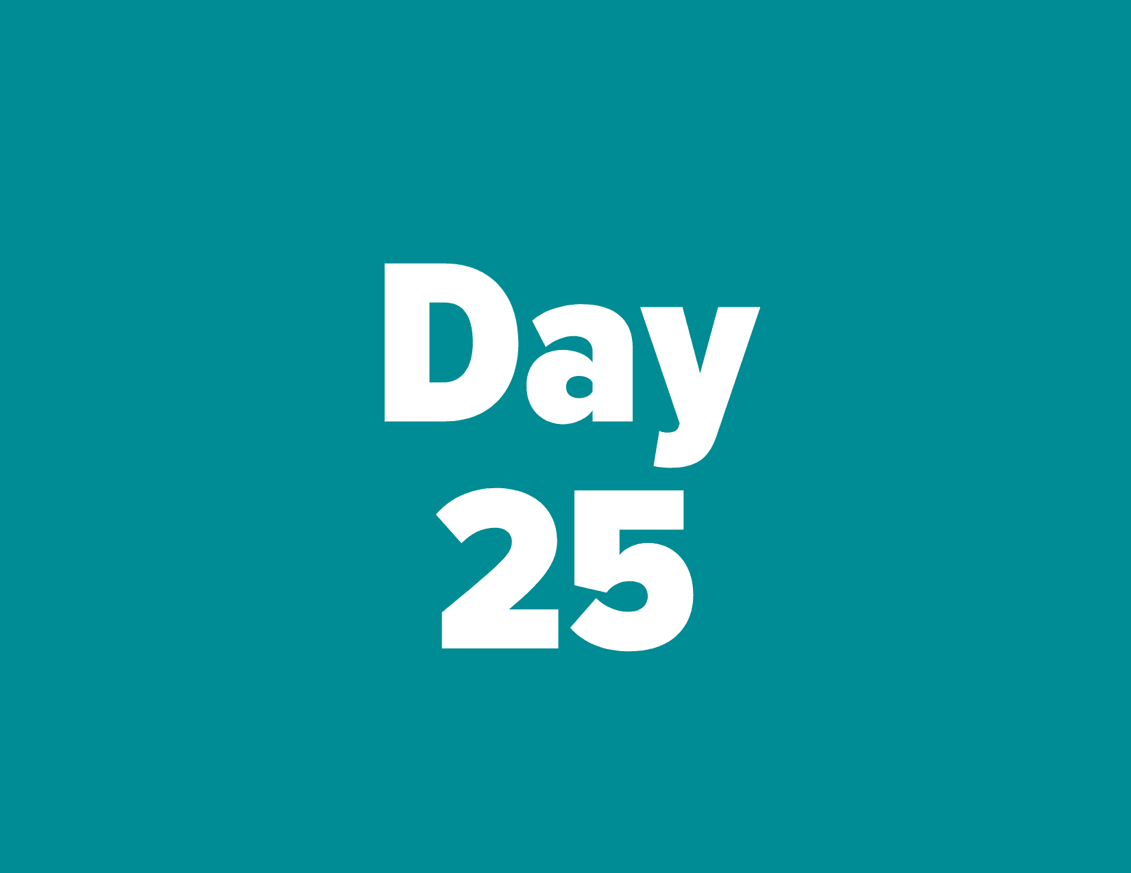 White text Day 25 on a solid teal background.
